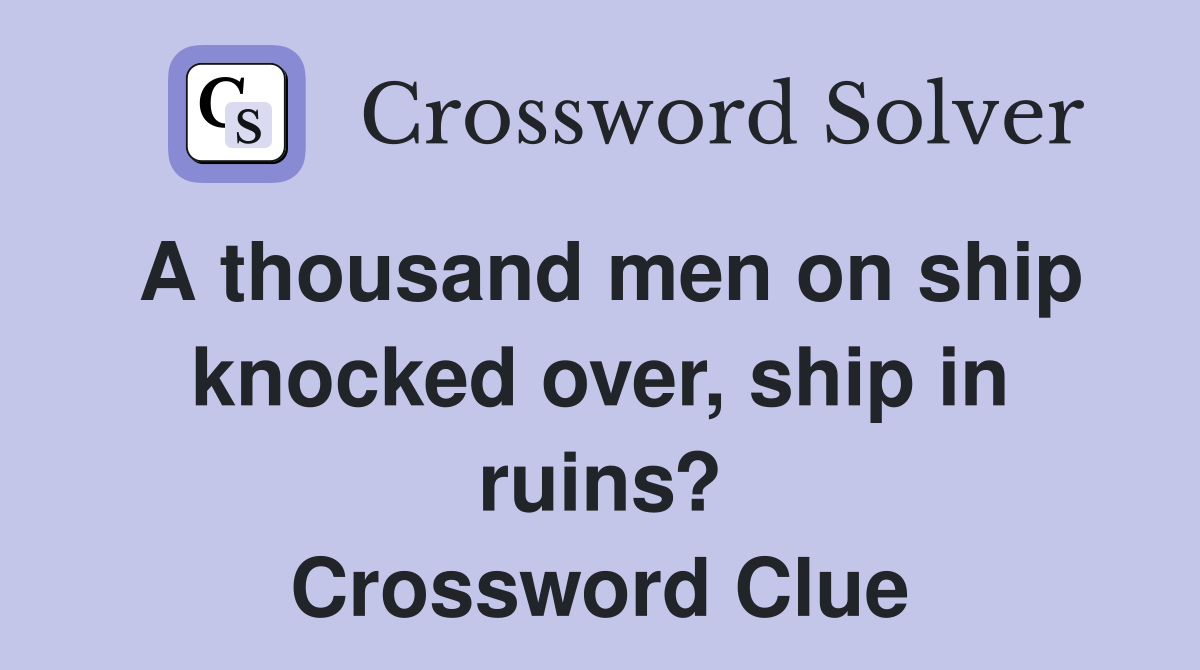 A thousand men on ship knocked over, ship in ruins? Crossword Clue